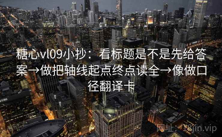 糖心vl09小抄：看标题是不是先给答案→做把轴线起点终点读全→像做口径翻译卡