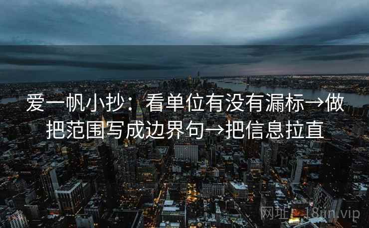 爱一帆小抄：看单位有没有漏标→做把范围写成边界句→把信息拉直