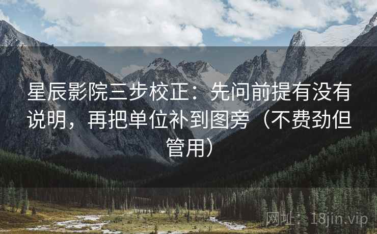 星辰影院三步校正：先问前提有没有说明，再把单位补到图旁（不费劲但管用）